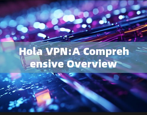 Hola VPN:A Comprehensive Overview