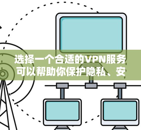 选择一个合适的VPN服务可以帮助你保护隐私、安全以及访问受限制的内容。以下是一些推荐的VPN服务