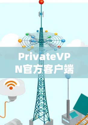 PrivateVPN官方客户端下载指南