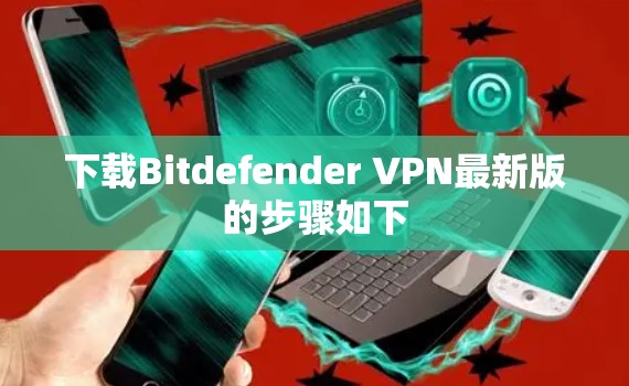 下载Bitdefender VPN最新版的步骤如下
