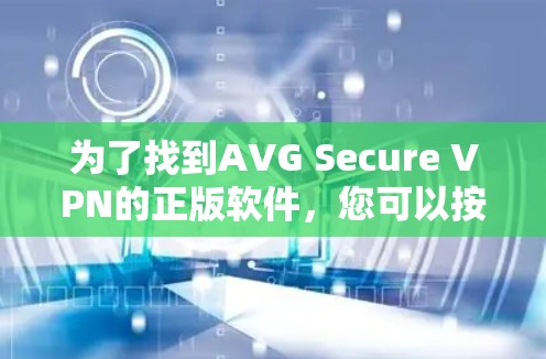 为了找到AVG Secure VPN的正版软件，您可以按照以下步骤操作