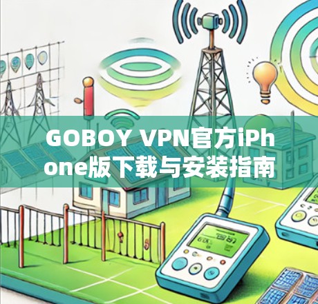 GOBOY VPN官方iPhone版下载与安装指南
