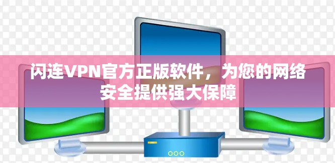 闪连VPN官方正版软件，为您的网络安全提供强大保障