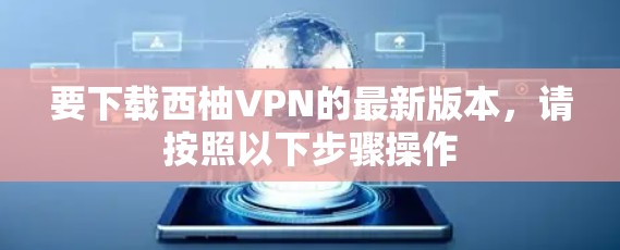 要下载西柚VPN的最新版本，请按照以下步骤操作