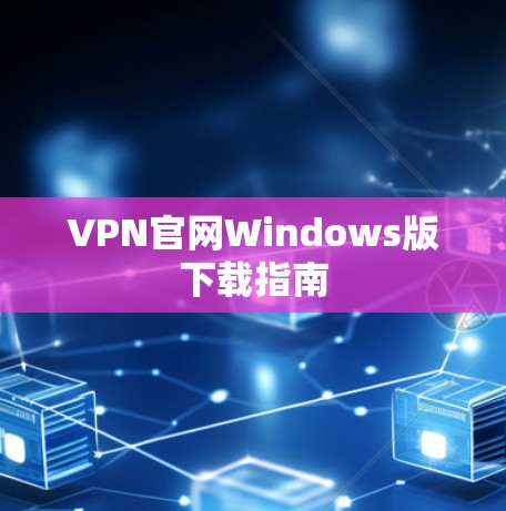 VPN官网Windows版下载指南