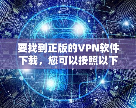 要找到正版的VPN软件下载，您可以按照以下步骤操作