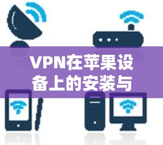 VPN在苹果设备上的安装与配置指南