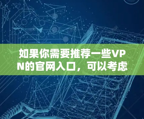 如果你需要推荐一些VPN的官网入口，可以考虑以下几款知名的VPN服务提供商及其官网