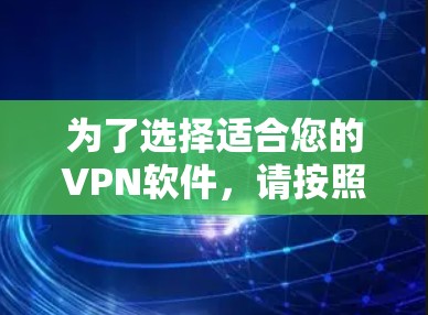 为了选择适合您的VPN软件，请按照以下步骤进行