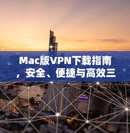 Mac版VPN下载指南，安全、便捷与高效三位一体