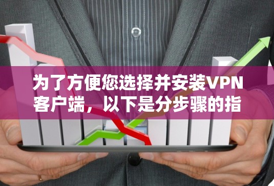 为了方便您选择并安装VPN客户端，以下是分步骤的指南