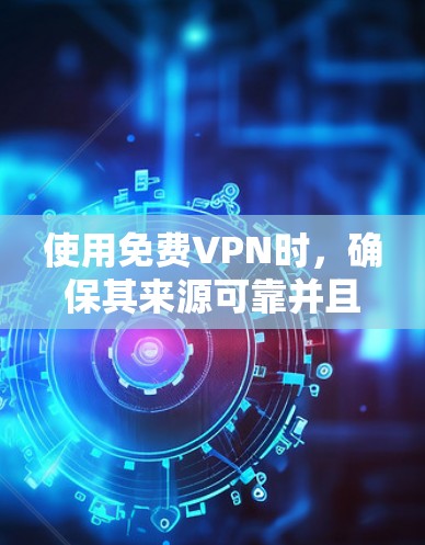 使用免费VPN时，确保其来源可靠并且不会侵犯隐私。推荐一些知名且安全的免费VPN服务