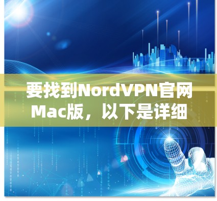 要找到NordVPN官网Mac版，以下是详细的步骤