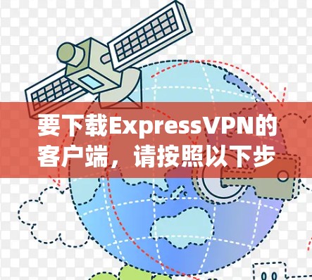 要下载ExpressVPN的客户端，请按照以下步骤操作