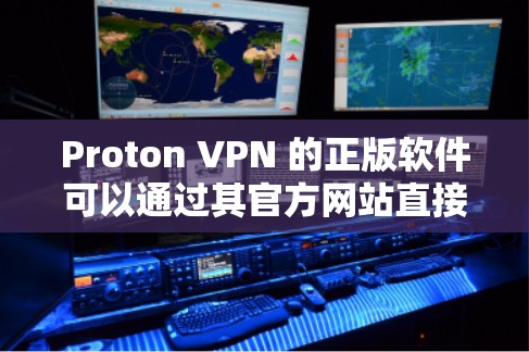 Proton VPN 的正版软件可以通过其官方网站直接下载和获取。为了确保您下载到正版软件并安全使用，请按照以下步骤操作