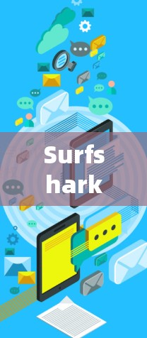 Surfshark VPN官网安装包，安装与设置指南