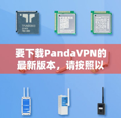 要下载PandaVPN的最新版本，请按照以下步骤操作