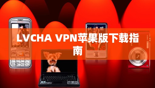 LVCHA VPN苹果版下载指南